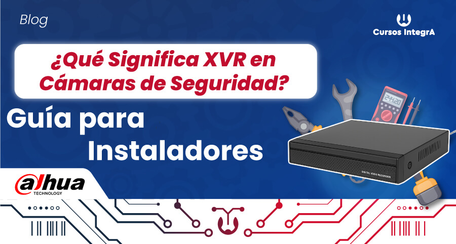 ¿Qué-Significa-XVR-en-Cámaras-de-Seguridad--Guía-para-Instaladores-cursos-integra-blog