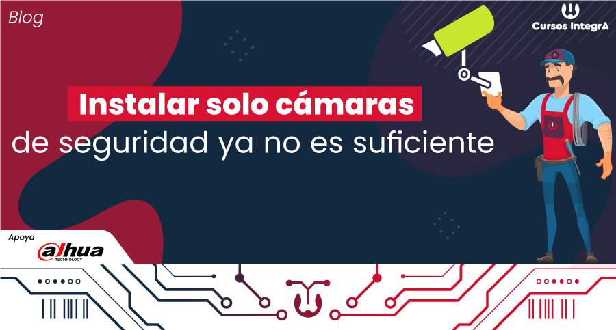Instalar-solo-cámaras-de-seguridad-ya-no-es-suficiente-cursos-integra